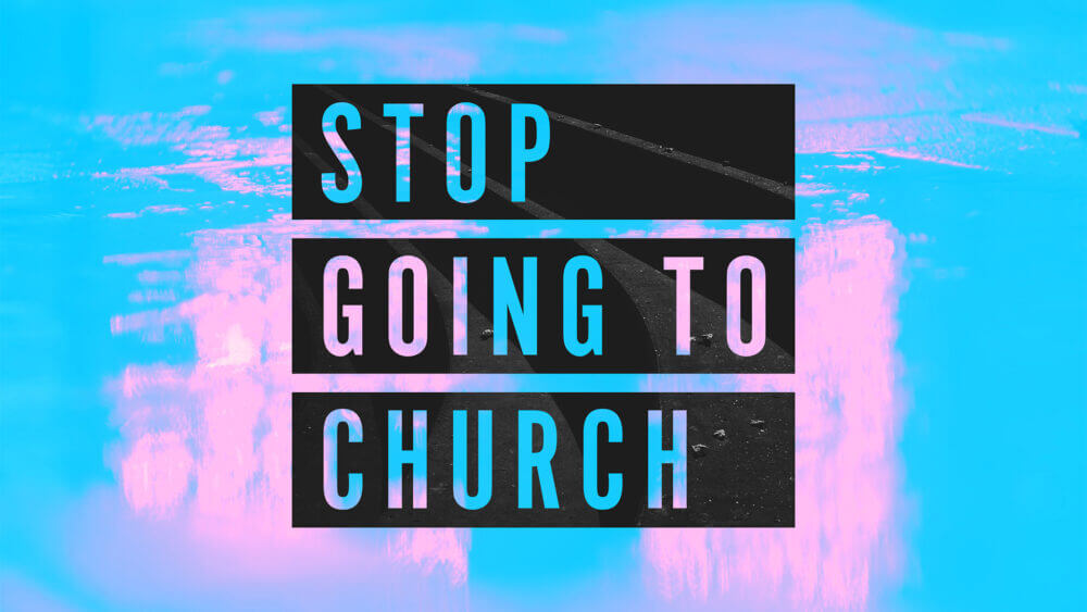 Stop Going To Church